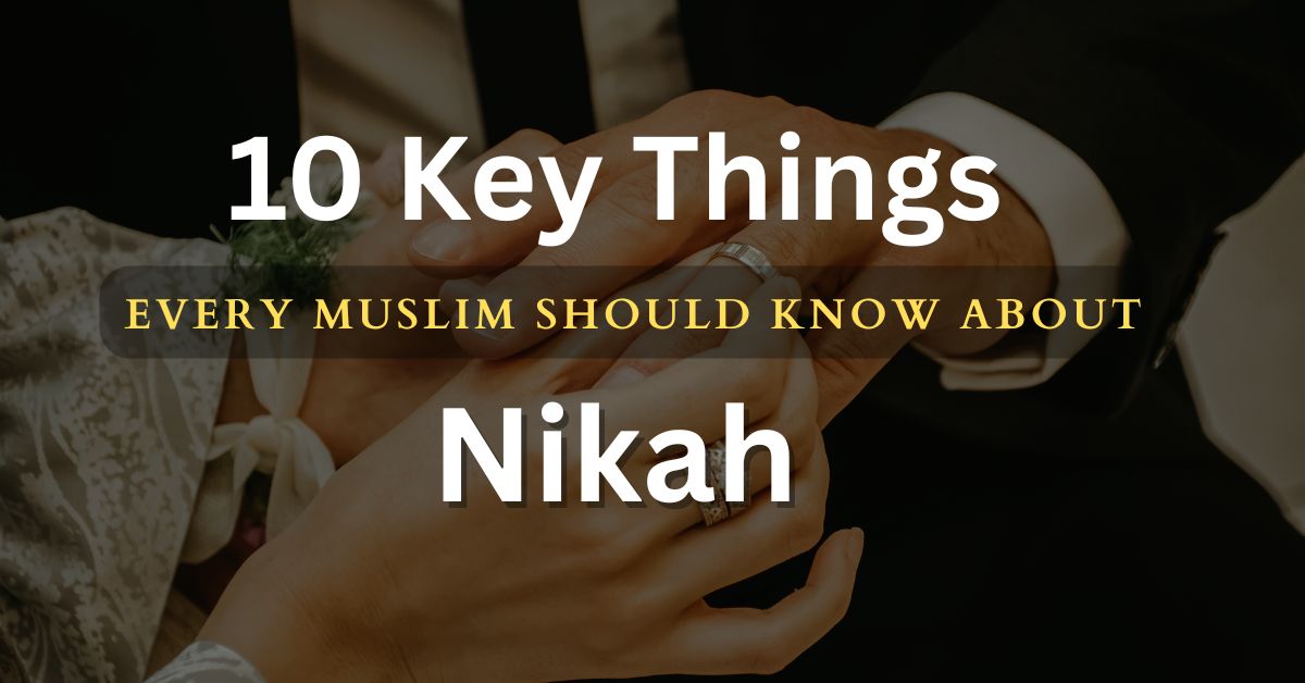 10 Key Things Every Muslim Should Know About Nikah